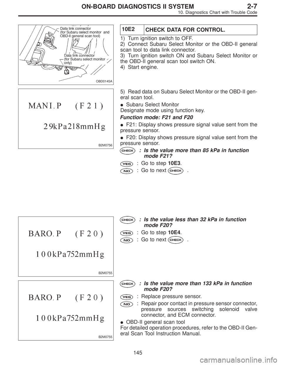 SUBARU LEGACY 1996  Service Repair Manual OBD0145A
10E2
CHECK DATA FOR CONTROL.
1) Turn ignition switch to OFF.
2) Connect Subaru Select Monitor or the OBD-II general
scan tool to data link connector.
3) Turn ignition switch ON and Subaru Sel