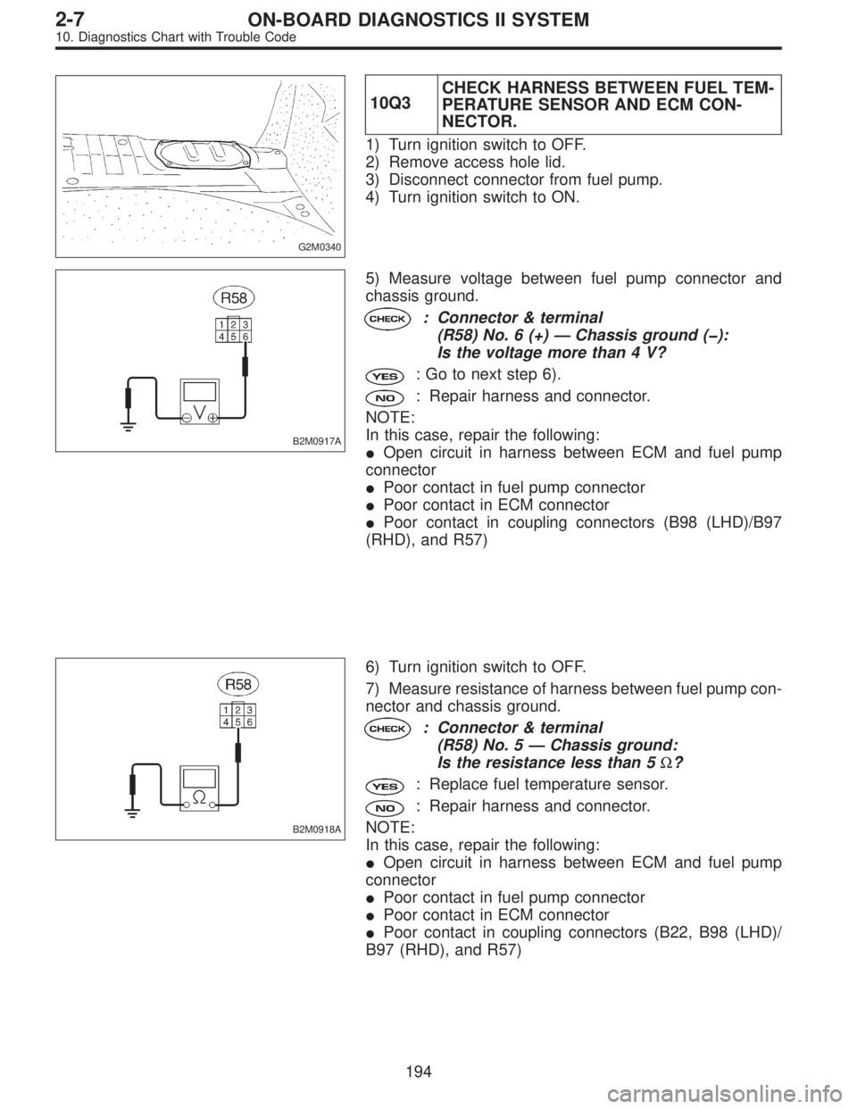 SUBARU LEGACY 1996  Service Repair Manual G2M0340
10Q3CHECK HARNESS BETWEEN FUEL TEM-
PERATURE SENSOR AND ECM CON-
NECTOR.
1) Turn ignition switch to OFF.
2) Remove access hole lid.
3) Disconnect connector from fuel pump.
4) Turn ignition swi