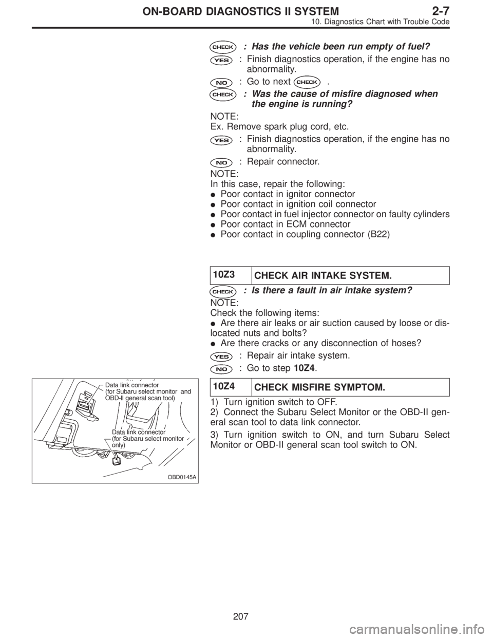 SUBARU LEGACY 1996  Service Repair Manual : Has the vehicle been run empty of fuel?
: Finish diagnostics operation, if the engine has no
abnormality.
: Go to next.
: Was the cause of misfire diagnosed when
the engine is running?
NOTE:
Ex. Rem