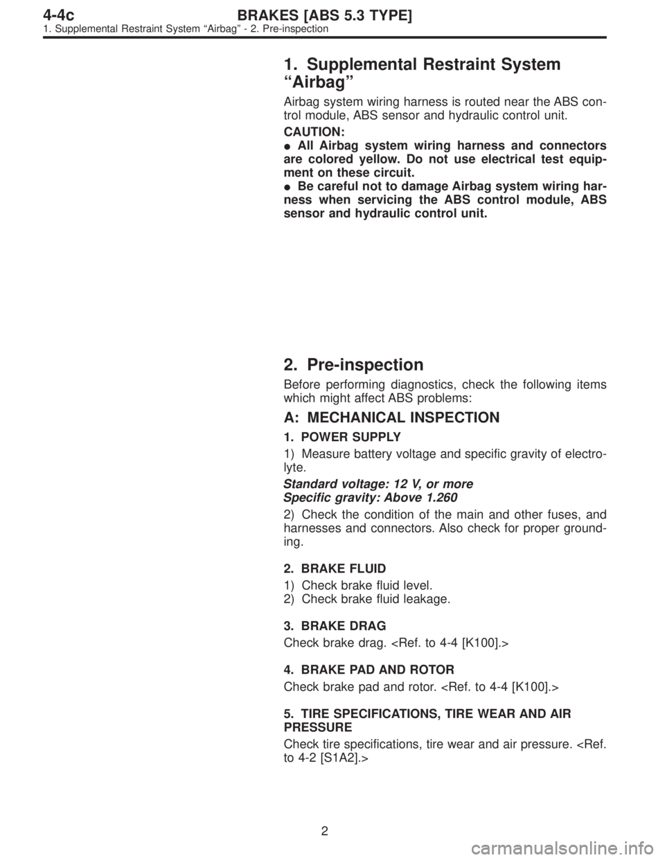 SUBARU LEGACY 1996  Service Repair Manual 1. Supplemental Restraint System
“Airbag”
Airbag system wiring harness is routed near the ABS con-
trol module, ABS sensor and hydraulic control unit.
CAUTION:
All Airbag system wiring harness an