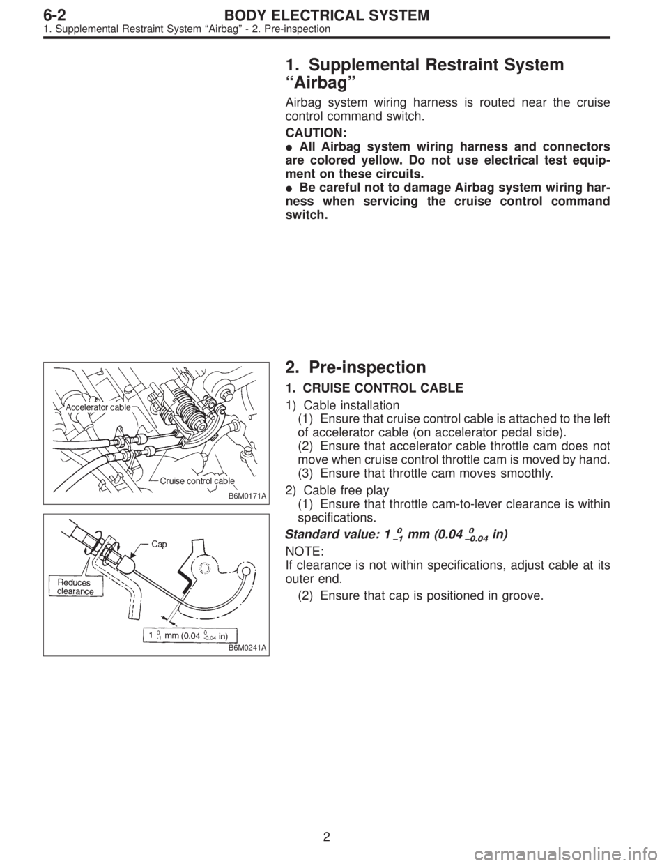 SUBARU LEGACY 1996  Service Repair Manual 1. Supplemental Restraint System
“Airbag”
Airbag system wiring harness is routed near the cruise
control command switch.
CAUTION:
All Airbag system wiring harness and connectors
are colored yello