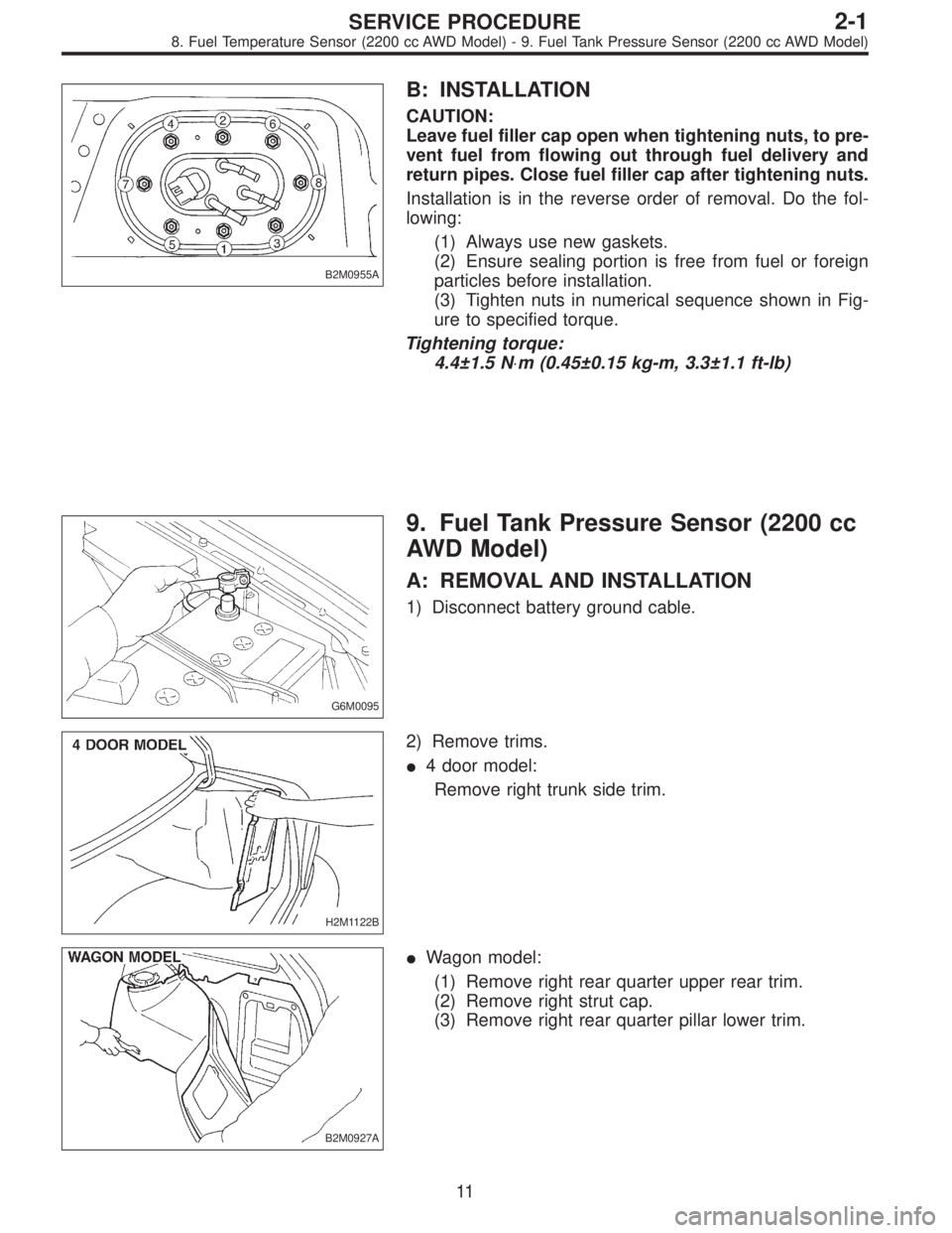 SUBARU LEGACY 1996  Service Repair Manual B2M0955A
B: INSTALLATION
CAUTION:
Leave fuel filler cap open when tightening nuts, to pre-
vent fuel from flowing out through fuel delivery and
return pipes. Close fuel filler cap after tightening nut