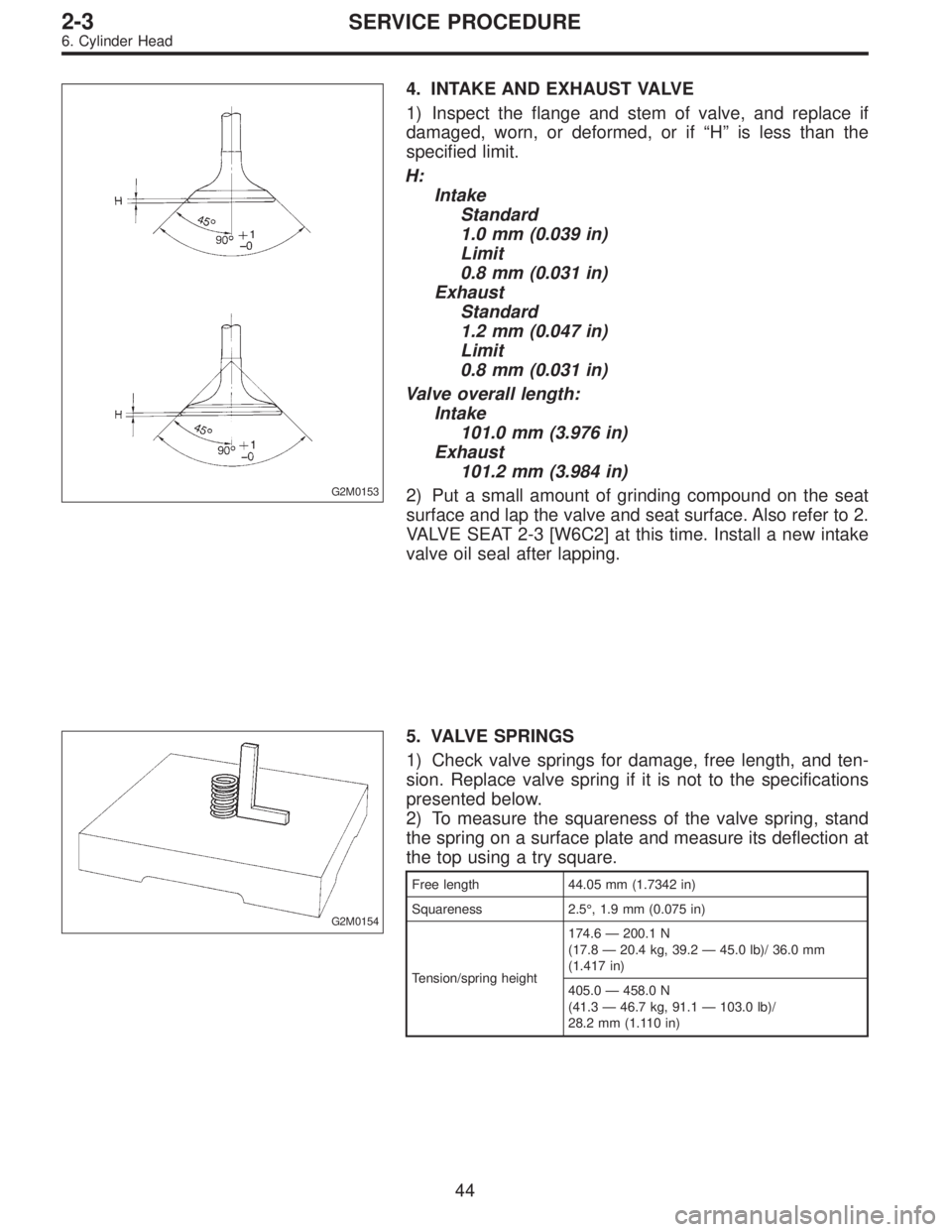 SUBARU LEGACY 1996 Service Repair Manual G2M0153
4. INTAKE AND EXHAUST VALVE
1) Inspect the flange and stem of valve, and replace if
damaged, worn, or deformed, or if“H”is less than the
specified limit.
H:
Intake
Standard
1.0 mm (0.039 i SUBARU LEGACY 1996 Service Repair Manual G2M0153
4. INTAKE AND EXHAUST VALVE
1) Inspect the flange and stem of valve, and replace if
damaged, worn, or deformed, or if“H”is less than the
specified limit.
H:
Intake
Standard
1.0 mm (0.039 i