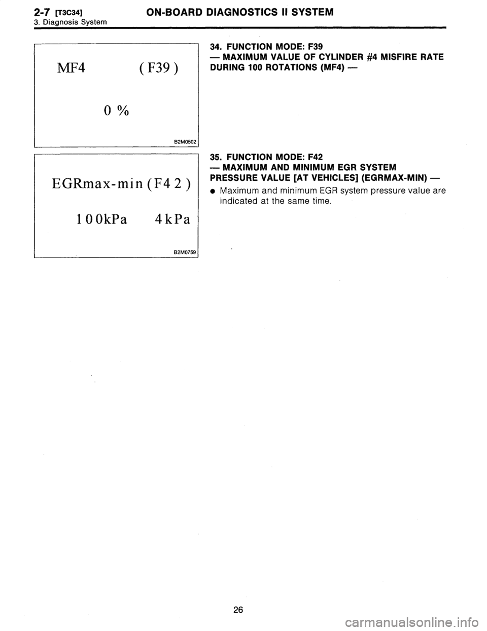 SUBARU LEGACY 1996  Service Service Manual 2-7
[T3C34]
ON-BOARD
DIAGNOSTICS
II
SYSTEM

3
.
Diagnosis
System

MF4
(F39
)

B2M0502

EGRmax-min
(F4
2
)

100kPa
4kPa

82M0759

34
.
FUNCTION
MODE
:
F39

-
MAXIMUM
VALUE
OF
CYLINDER
#4
MISFIRE
RATE

