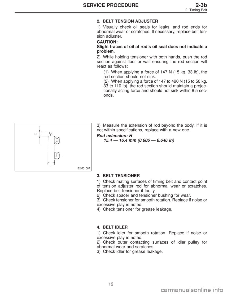 SUBARU LEGACY 1996  Service Repair Manual 2. BELT TENSION ADJUSTER
1) Visually check oil seals for leaks, and rod ends for
abnormal wear or scratches. If necessary, replace belt ten-
sion adjuster.
CAUTION:
Slight traces of oil at rod’s oil