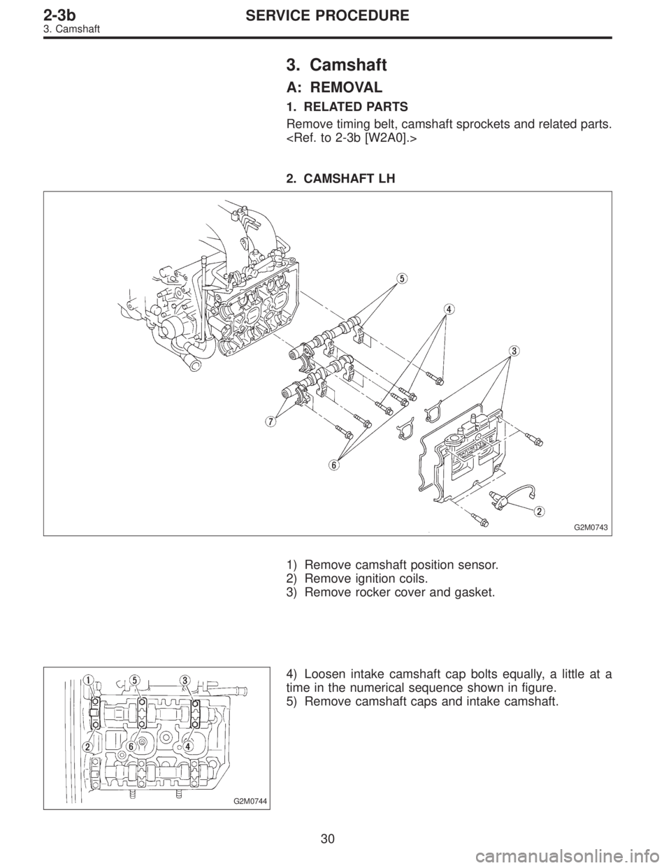 SUBARU LEGACY 1996  Service Repair Manual 3. Camshaft
A: REMOVAL
1. RELATED PARTS
Remove timing belt, camshaft sprockets and related parts.
<Ref. to 2-3b [W2A0].>
2. CAMSHAFT LH
G2M0743
1) Remove camshaft position sensor.
2) Remove ignition c
