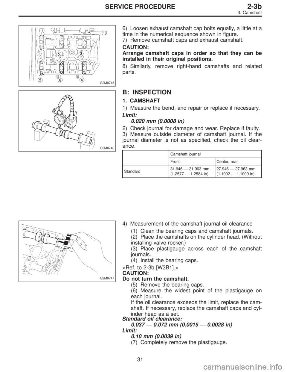 SUBARU LEGACY 1996  Service Repair Manual G2M0745
6) Loosen exhaust camshaft cap bolts equally, a little at a
time in the numerical sequence shown in figure.
7) Remove camshaft caps and exhaust camshaft.
CAUTION:
Arrange camshaft caps in orde