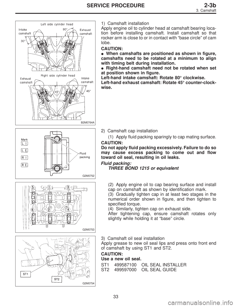 SUBARU LEGACY 1996  Service Repair Manual B2M0764A
1) Camshaft installation
Apply engine oil to cylinder head at camshaft bearing loca-
tion before installing camshaft. Install camshaft so that
rocker arm is close to or in contact with“base