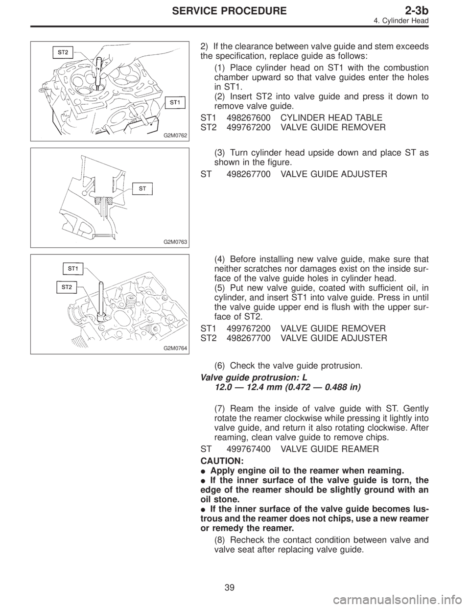 SUBARU LEGACY 1996  Service Repair Manual G2M0762
2) If the clearance between valve guide and stem exceeds
the specification, replace guide as follows:
(1) Place cylinder head on ST1 with the combustion
chamber upward so that valve guides ent