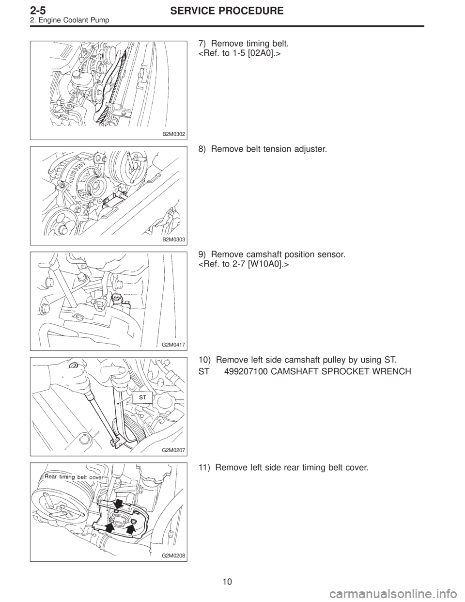 SUBARU LEGACY 1996  Service Repair Manual B2M0302
7) Remove timing belt.
<Ref. to 1-5 [02A0].>
B2M0303
8) Remove belt tension adjuster.
G2M0417
9) Remove camshaft position sensor.
<Ref. to 2-7 [W10A0].>
G2M0207
10) Remove left side camshaft p