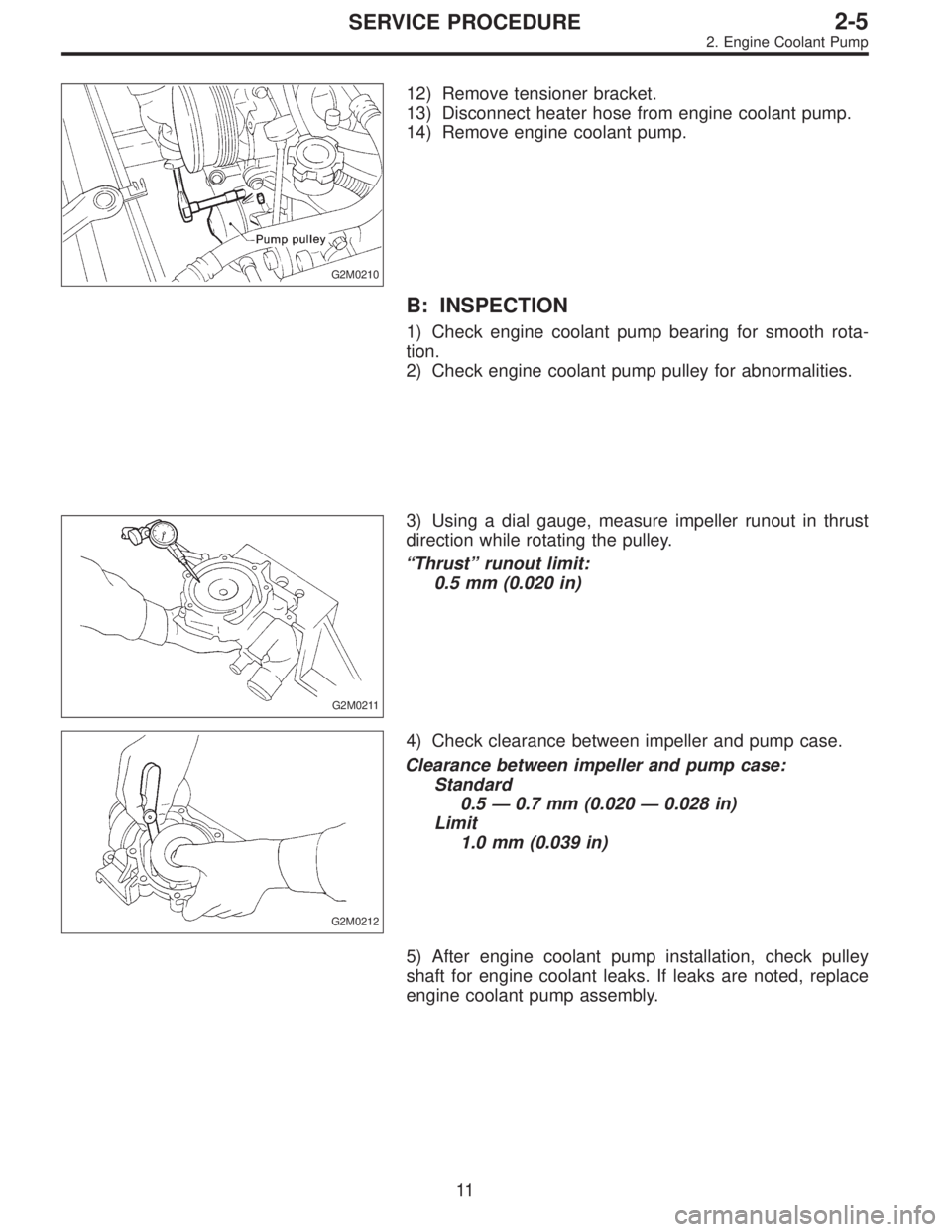 SUBARU LEGACY 1996  Service Repair Manual G2M0210
12) Remove tensioner bracket.
13) Disconnect heater hose from engine coolant pump.
14) Remove engine coolant pump.
B: INSPECTION
1) Check engine coolant pump bearing for smooth rota-
tion.
2) 