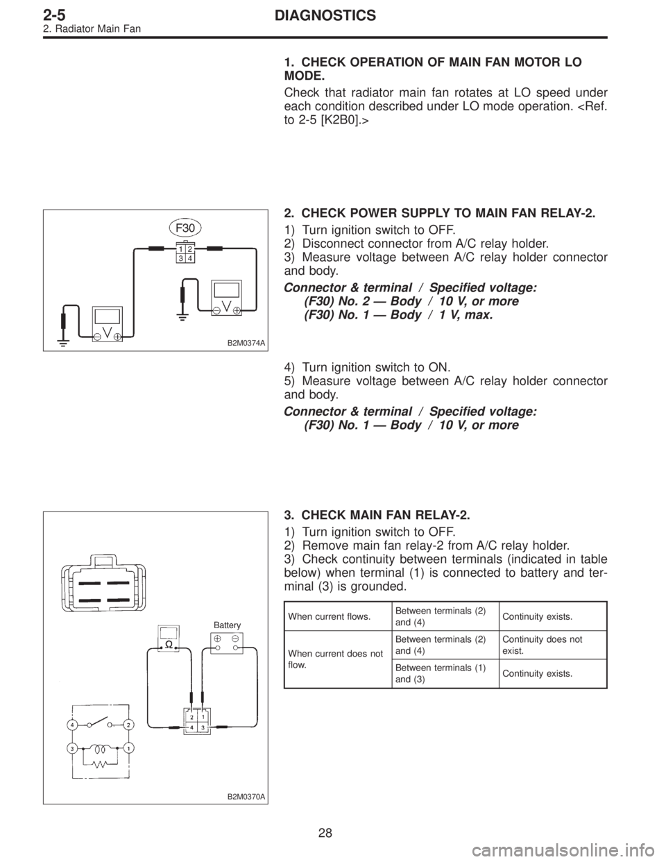 SUBARU LEGACY 1996  Service Repair Manual 1. CHECK OPERATION OF MAIN FAN MOTOR LO
MODE.
Check that radiator main fan rotates at LO speed under
each condition described under LO mode operation. <Ref.
to 2-5 [K2B0].>
B2M0374A
2. CHECK POWER SUP