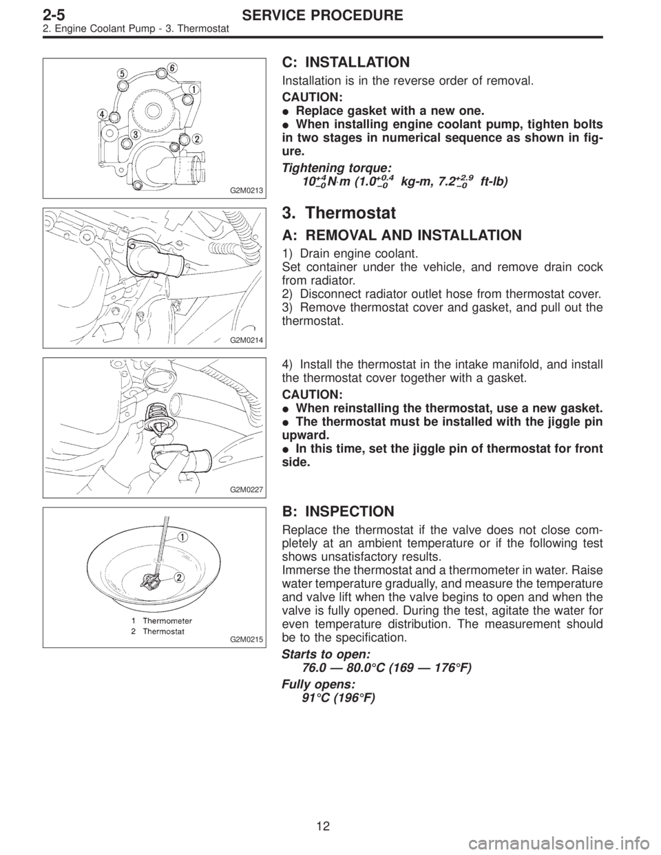 SUBARU LEGACY 1996  Service Repair Manual G2M0213
C: INSTALLATION
Installation is in the reverse order of removal.
CAUTION:
Replace gasket with a new one.
When installing engine coolant pump, tighten bolts
in two stages in numerical sequenc