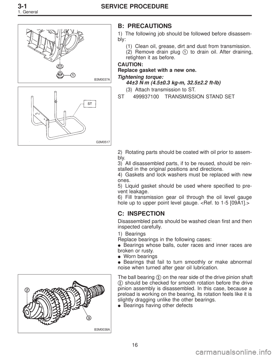 SUBARU LEGACY 1996  Service Repair Manual B3M0037A
B: PRECAUTIONS
1) The following job should be followed before disassem-
bly:
(1) Clean oil, grease, dirt and dust from transmission.
(2) Remove drain plug
1to drain oil. After draining,
reti