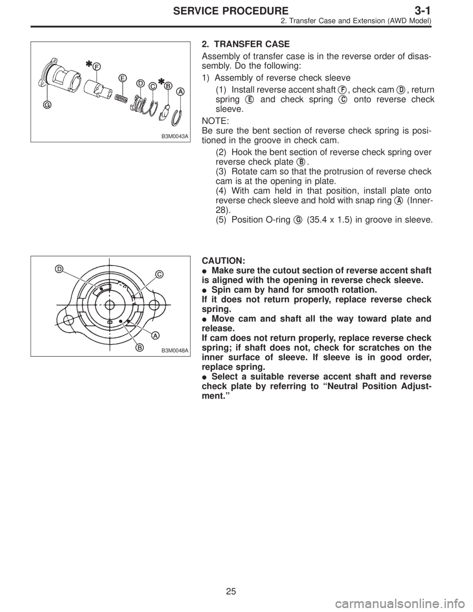 SUBARU LEGACY 1996  Service Repair Manual B3M0043A
2. TRANSFER CASE
Assembly of transfer case is in the reverse order of disas-
sembly. Do the following:
1) Assembly of reverse check sleeve
(1) Install reverse accent shaft
F, check camD, re