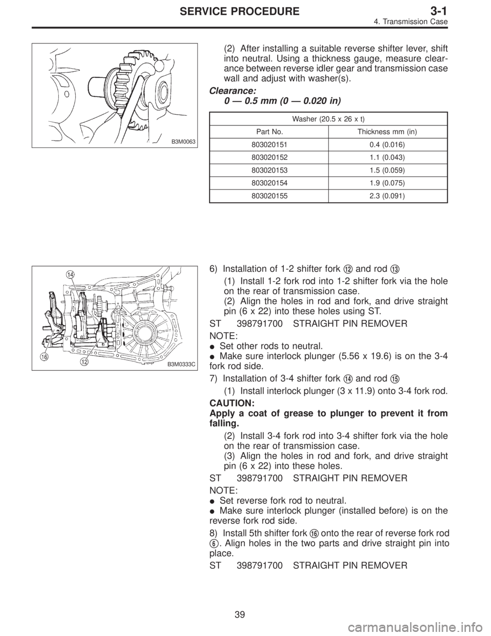 SUBARU LEGACY 1996  Service Repair Manual B3M0063
(2) After installing a suitable reverse shifter lever, shift
into neutral. Using a thickness gauge, measure clear-
ance between reverse idler gear and transmission case
wall and adjust with wa