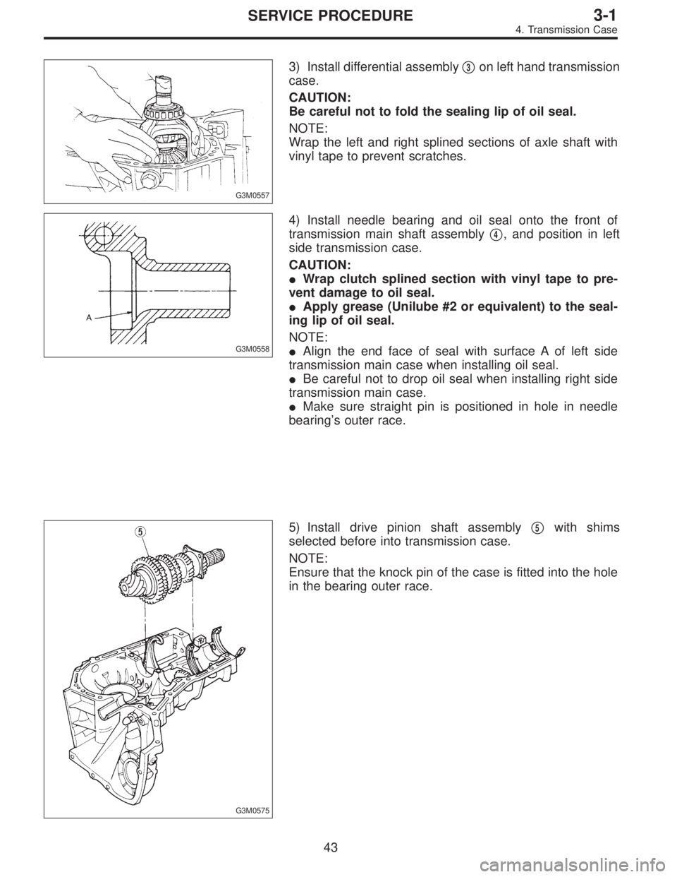 SUBARU LEGACY 1996  Service Repair Manual G3M0557
3) Install differential assembly3on left hand transmission
case.
CAUTION:
Be careful not to fold the sealing lip of oil seal.
NOTE:
Wrap the left and right splined sections of axle shaft with
