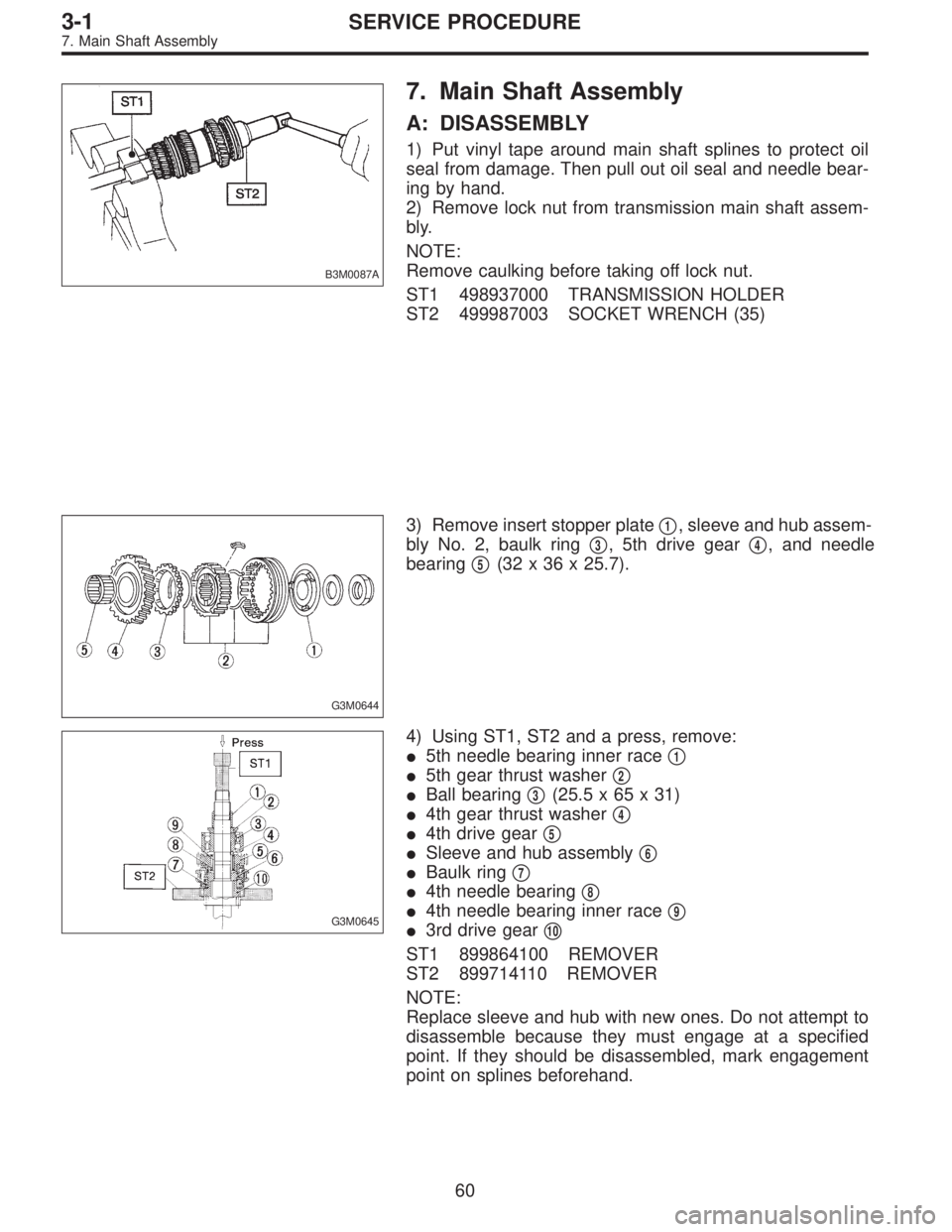 SUBARU LEGACY 1996  Service Repair Manual B3M0087A
7. Main Shaft Assembly
A: DISASSEMBLY
1) Put vinyl tape around main shaft splines to protect oil
seal from damage. Then pull out oil seal and needle bear-
ing by hand.
2) Remove lock nut from