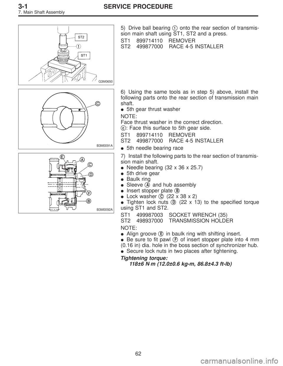 SUBARU LEGACY 1996  Service Repair Manual G3M0650
5) Drive ball bearing1onto the rear section of transmis-
sion main shaft using ST1, ST2 and a press.
ST1 899714110 REMOVER
ST2 499877000 RACE 4-5 INSTALLER
B3M0091A
6) Using the same tools as