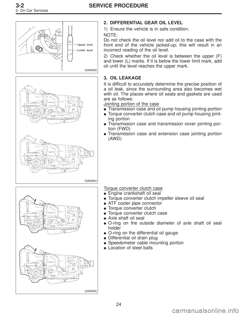 SUBARU LEGACY 1996  Service Repair Manual G3M0283
2. DIFFERENTIAL GEAR OIL LEVEL
1) Ensure the vehicle is in safe condition.
NOTE:
Do not check the oil level nor add oil to the case with the
front end of the vehicle jacked-up; this will resul