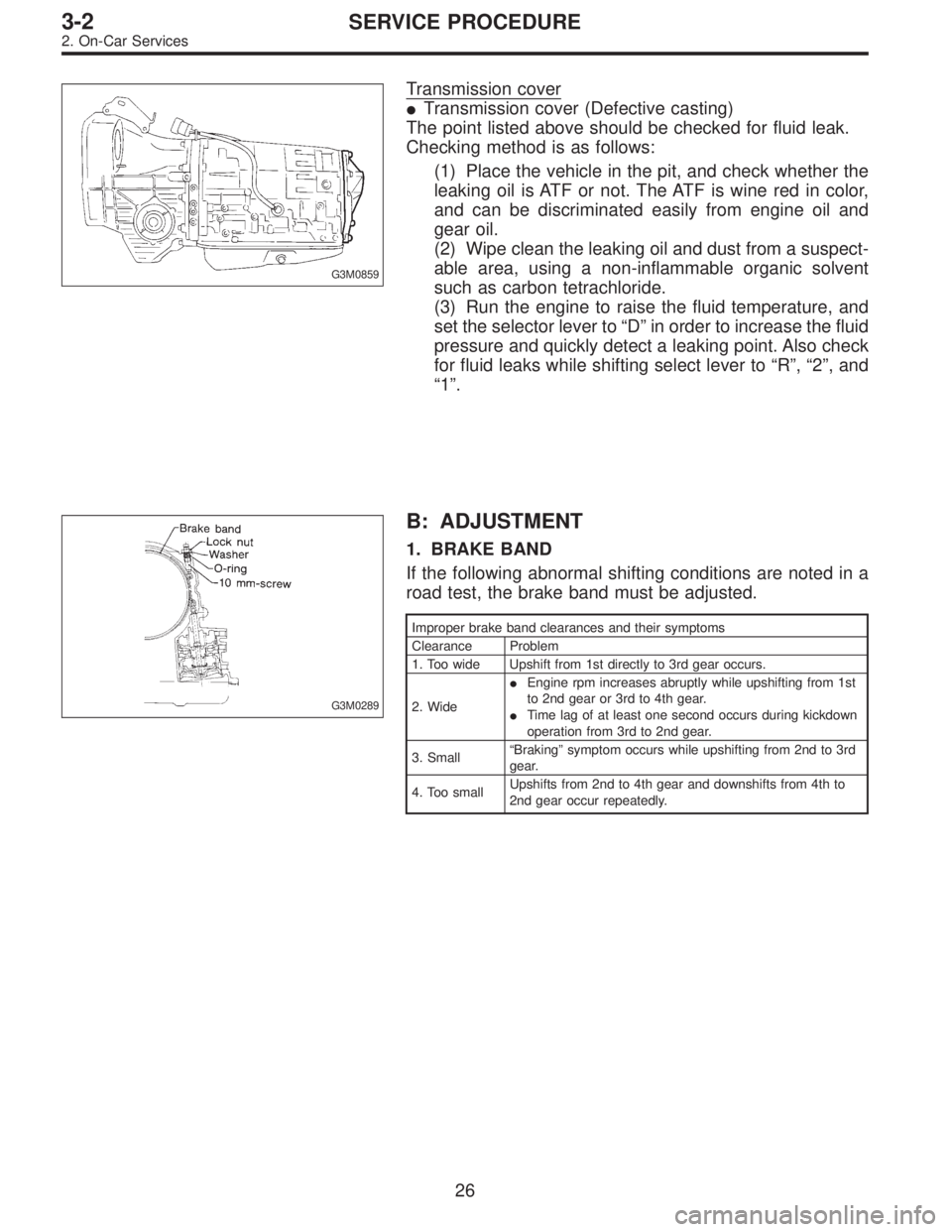 SUBARU LEGACY 1996  Service Repair Manual G3M0859
Transmission cover
Transmission cover (Defective casting)
The point listed above should be checked for fluid leak.
Checking method is as follows:
(1) Place the vehicle in the pit, and check w