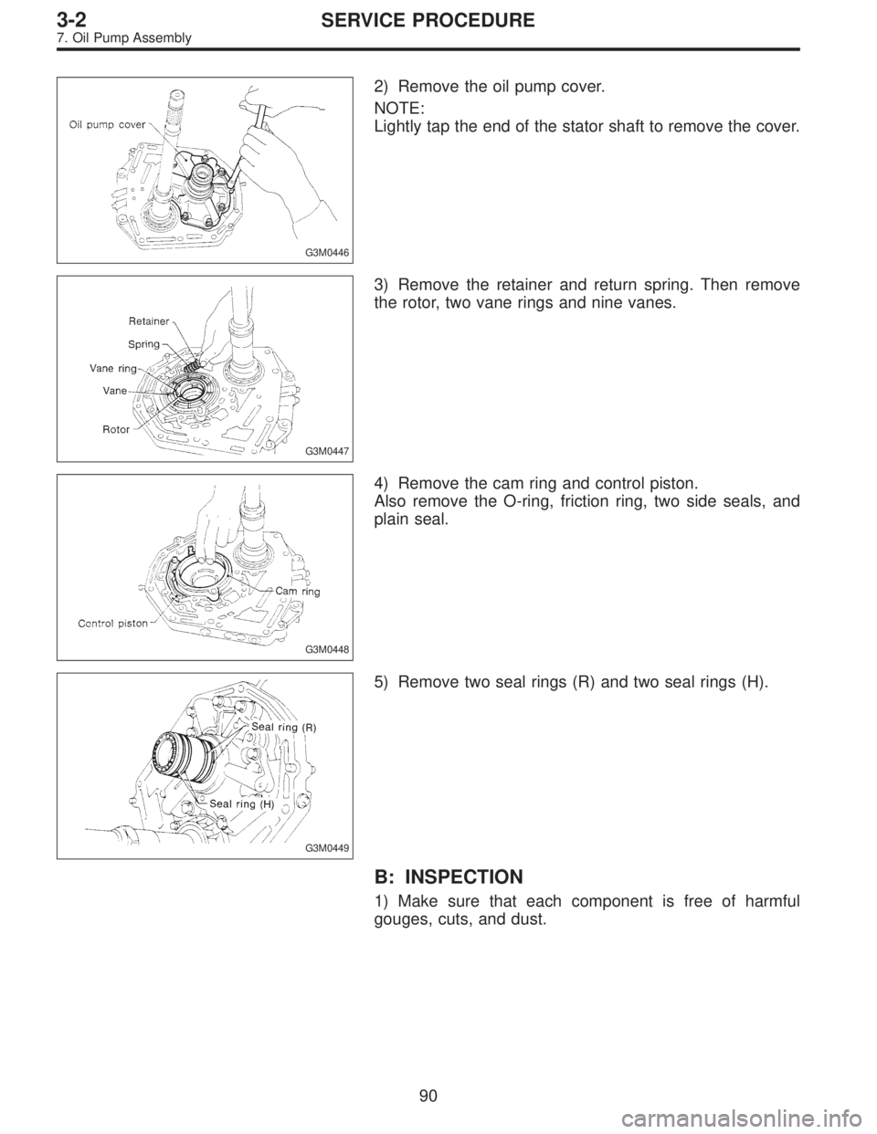 SUBARU LEGACY 1996 Service Repair Manual G3M0446
2) Remove the oil pump cover.
NOTE:
Lightly tap the end of the stator shaft to remove the cover.
G3M0447
3) Remove the retainer and return spring. Then remove
the rotor, two vane rings and nin SUBARU LEGACY 1996 Service Repair Manual G3M0446
2) Remove the oil pump cover.
NOTE:
Lightly tap the end of the stator shaft to remove the cover.
G3M0447
3) Remove the retainer and return spring. Then remove
the rotor, two vane rings and nin