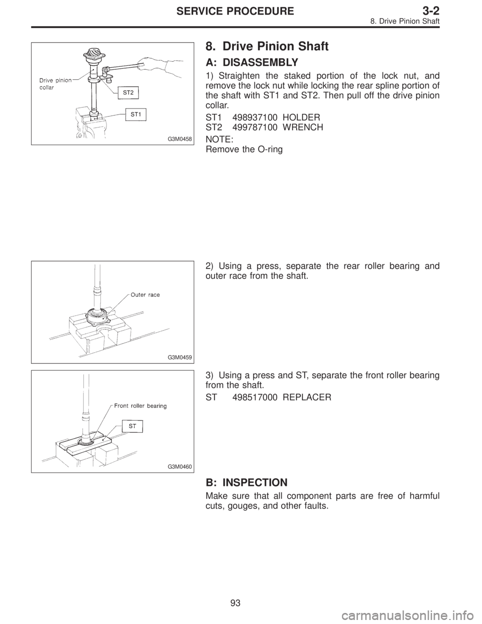 SUBARU LEGACY 1996 Service Repair Manual G3M0458
8. Drive Pinion Shaft
A: DISASSEMBLY
1) Straighten the staked portion of the lock nut, and
remove the lock nut while locking the rear spline portion of
the shaft with ST1 and ST2. Then pull of SUBARU LEGACY 1996 Service Repair Manual G3M0458
8. Drive Pinion Shaft
A: DISASSEMBLY
1) Straighten the staked portion of the lock nut, and
remove the lock nut while locking the rear spline portion of
the shaft with ST1 and ST2. Then pull of