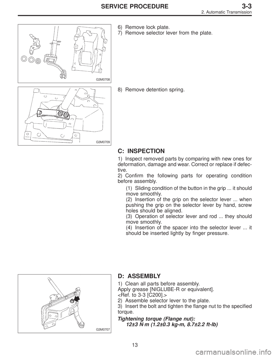 SUBARU LEGACY 1996  Service Repair Manual G3M0708
6) Remove lock plate.
7) Remove selector lever from the plate.
G3M0709
8) Remove detention spring.
C: INSPECTION
1) Inspect removed parts by comparing with new ones for
deformation, damage and