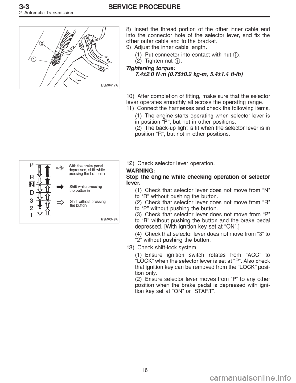 SUBARU LEGACY 1996  Service Repair Manual B3M0417A
8) Insert the thread portion of the other inner cable end
into the connector hole of the selector lever, and fix the
other outer cable end to the bracket.
9) Adjust the inner cable length.
(1