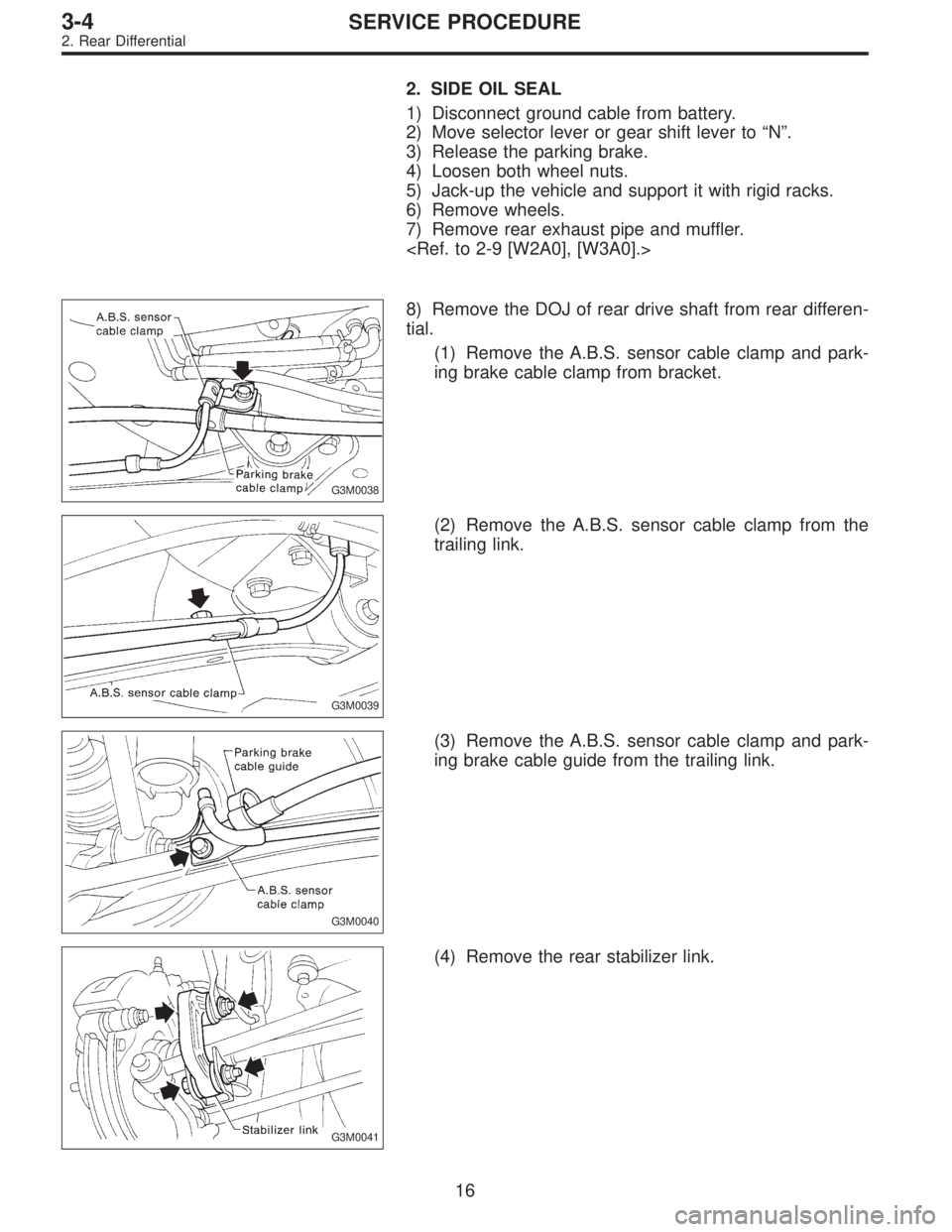 SUBARU LEGACY 1996  Service Repair Manual 2. SIDE OIL SEAL
1) Disconnect ground cable from battery.
2) Move selector lever or gear shift lever to“N”.
3) Release the parking brake.
4) Loosen both wheel nuts.
5) Jack-up the vehicle and supp
