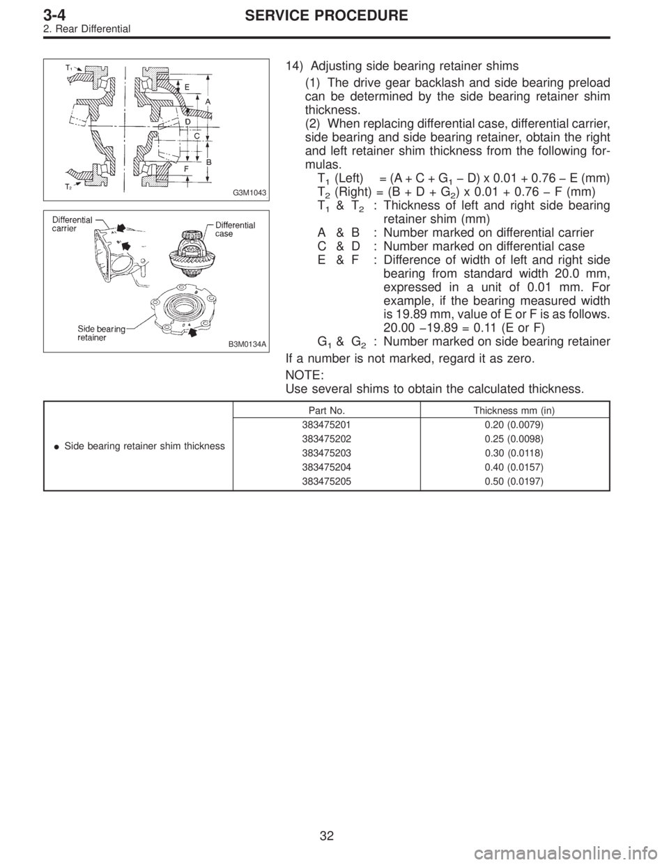 SUBARU LEGACY 1996  Service Repair Manual G3M1043
B3M0134A
14) Adjusting side bearing retainer shims
(1) The drive gear backlash and side bearing preload
can be determined by the side bearing retainer shim
thickness.
(2) When replacing differ