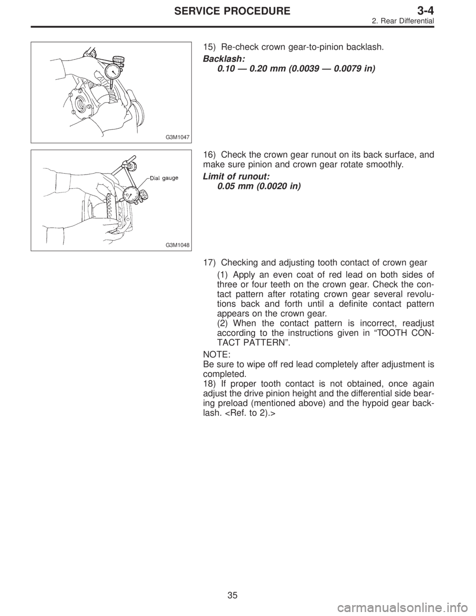 SUBARU LEGACY 1996  Service Repair Manual G3M1047
15) Re-check crown gear-to-pinion backlash.
Backlash:
0.10—0.20 mm (0.0039—0.0079 in)
G3M1048
16) Check the crown gear runout on its back surface, and
make sure pinion and crown gear rotat