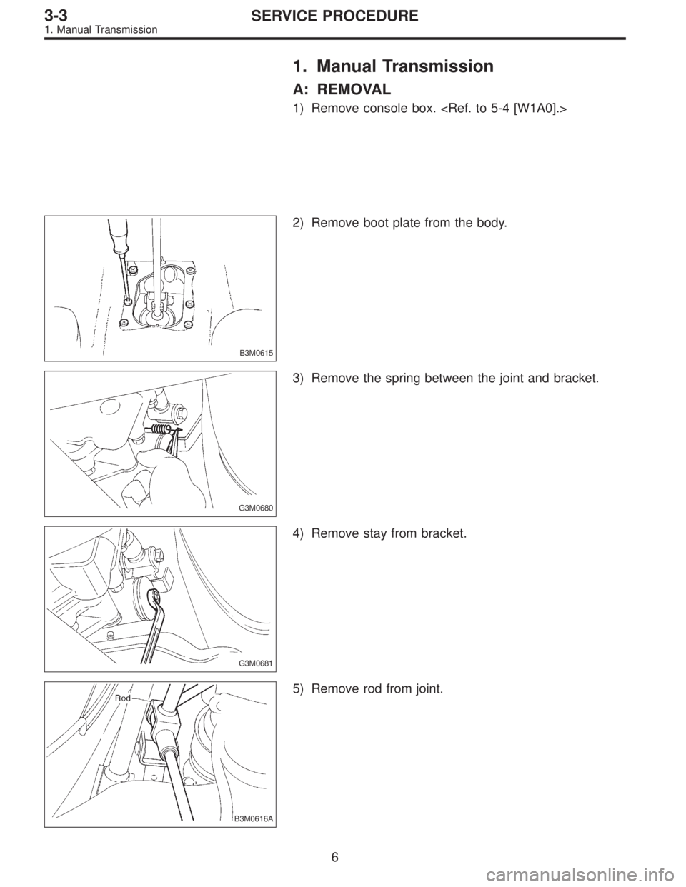 SUBARU LEGACY 1997  Service Repair Manual 1. Manual Transmission
A: REMOVAL
1) Remove console box. <Ref. to 5-4 [W1A0].>
B3M0615
2) Remove boot plate from the body.
G3M0680
3) Remove the spring between the joint and bracket.
G3M0681
4) Remove