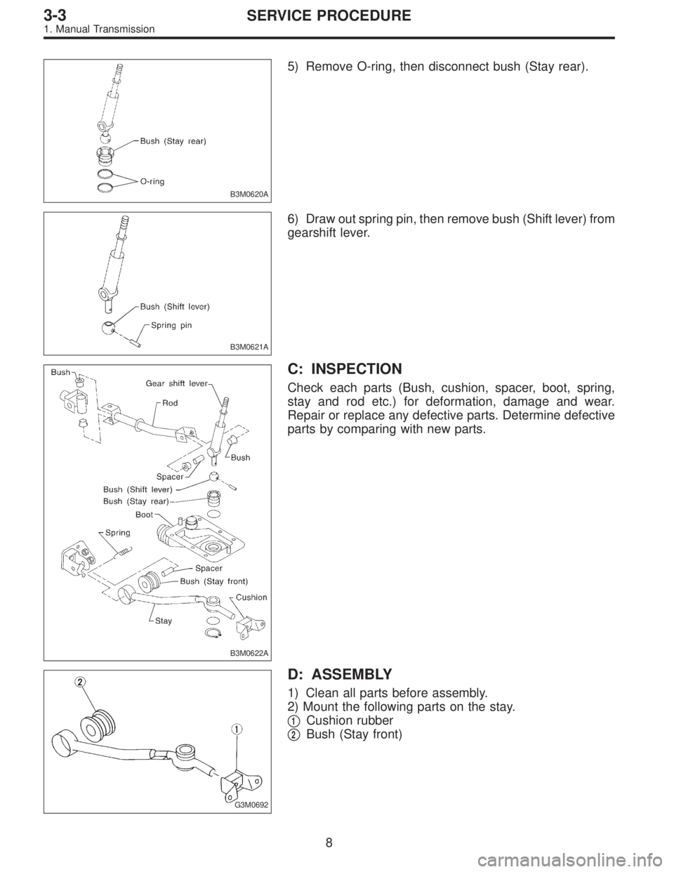 SUBARU LEGACY 1997  Service Repair Manual B3M0620A
5) Remove O-ring, then disconnect bush (Stay rear).
B3M0621A
6) Draw out spring pin, then remove bush (Shift lever) from
gearshift lever.
B3M0622A
C: INSPECTION
Check each parts (Bush, cushio