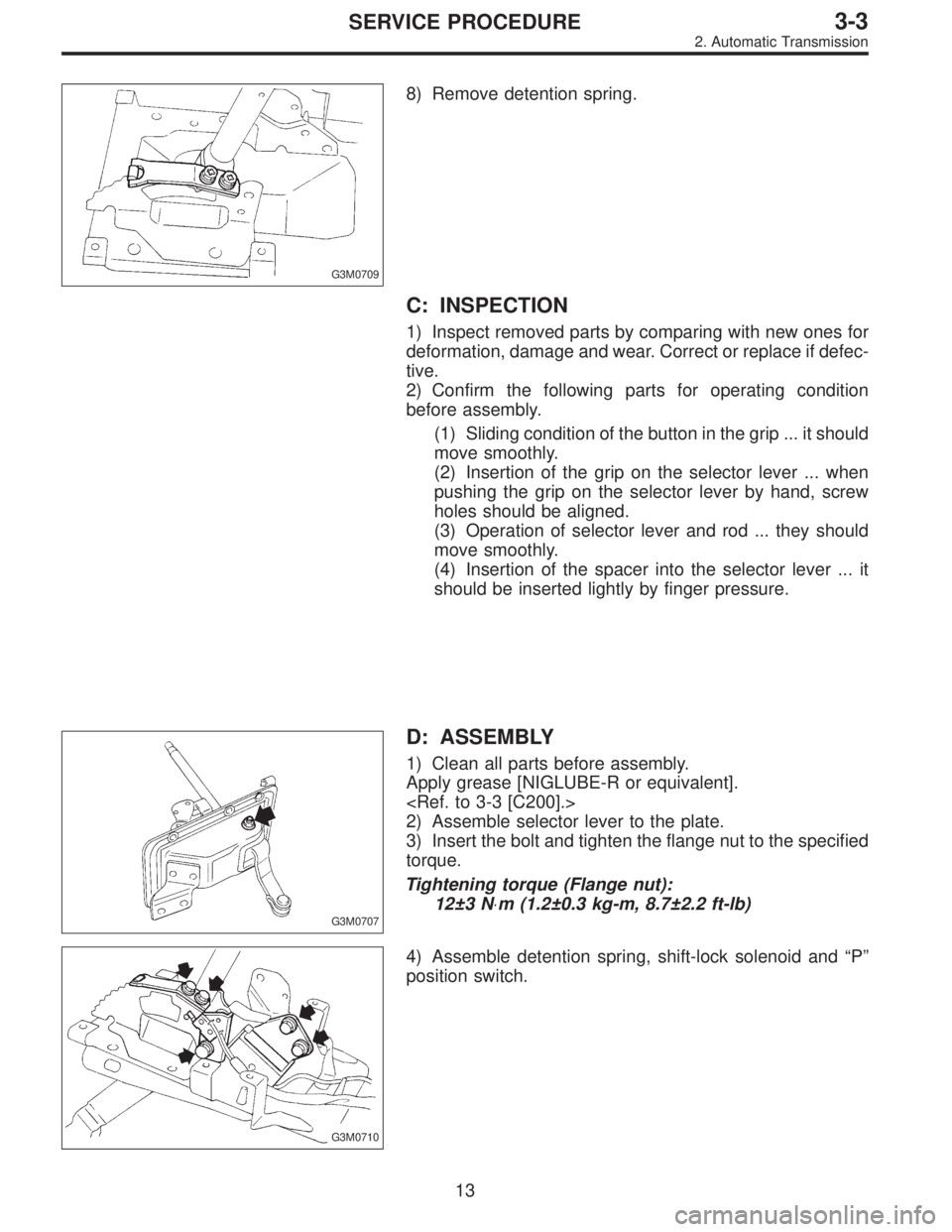 SUBARU LEGACY 1997  Service Repair Manual G3M0709
8) Remove detention spring.
C: INSPECTION
1) Inspect removed parts by comparing with new ones for
deformation, damage and wear. Correct or replace if defec-
tive.
2) Confirm the following part