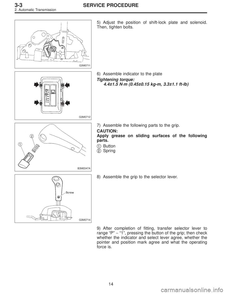 SUBARU LEGACY 1997  Service Repair Manual G3M0711
5) Adjust the position of shift-lock plate and solenoid.
Then, tighten bolts.
G3M0712
6) Assemble indicator to the plate
Tightening torque:
4.4±1.5 N⋅m (0.45±0.15 kg-m, 3.3±1.1 ft-lb)
B3M