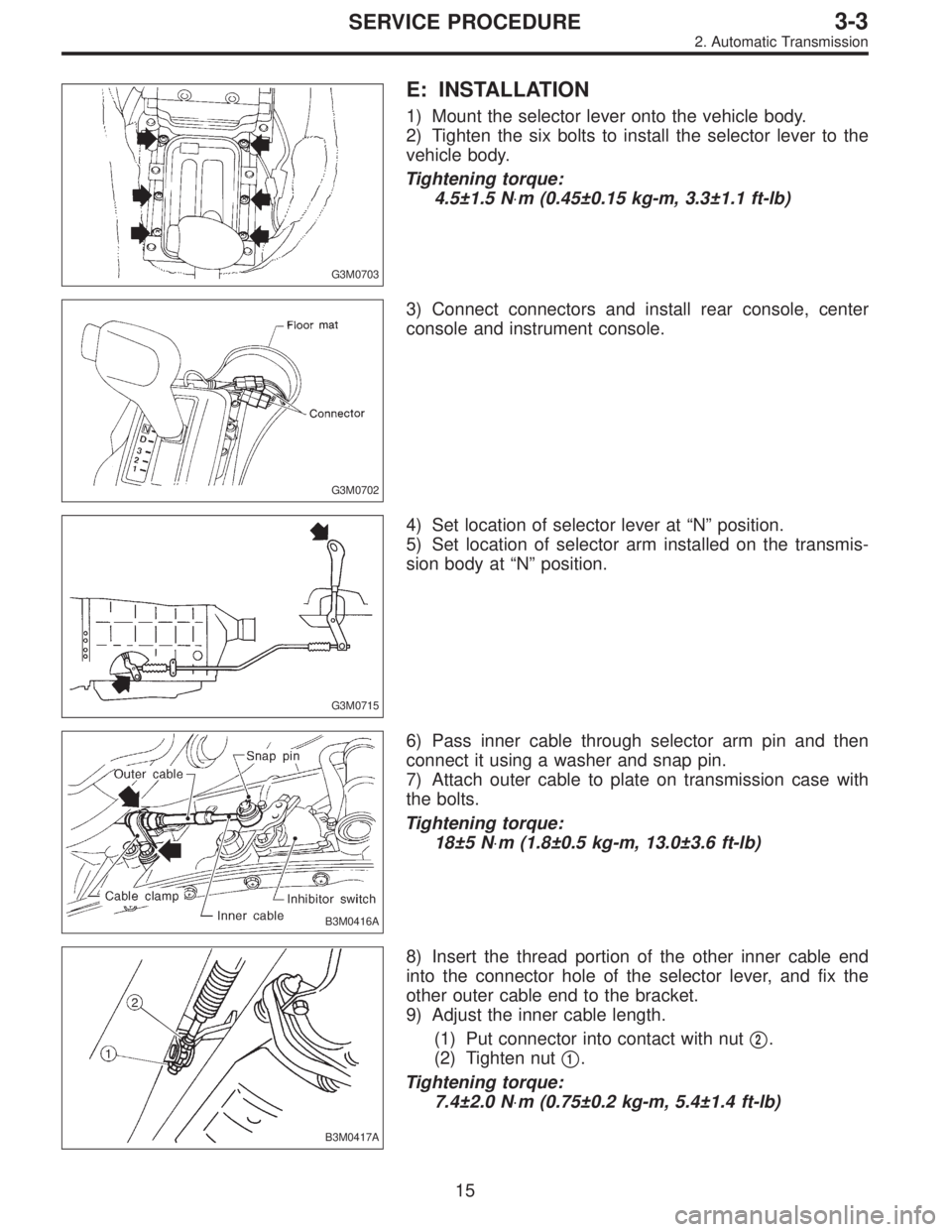 SUBARU LEGACY 1997  Service Repair Manual G3M0703
E: INSTALLATION
1) Mount the selector lever onto the vehicle body.
2) Tighten the six bolts to install the selector lever to the
vehicle body.
Tightening torque:
4.5±1.5 N⋅m (0.45±0.15 kg-