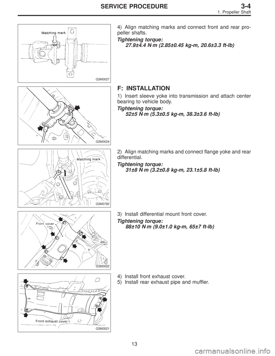 SUBARU LEGACY 1997  Service Repair Manual G3M0027
4) Align matching marks and connect front and rear pro-
peller shafts.
Tightening torque:
27.9±4.4 N⋅m (2.85±0.45 kg-m, 20.6±3.3 ft-lb)
G3M0024
F: INSTALLATION
1) Insert sleeve yoke into 