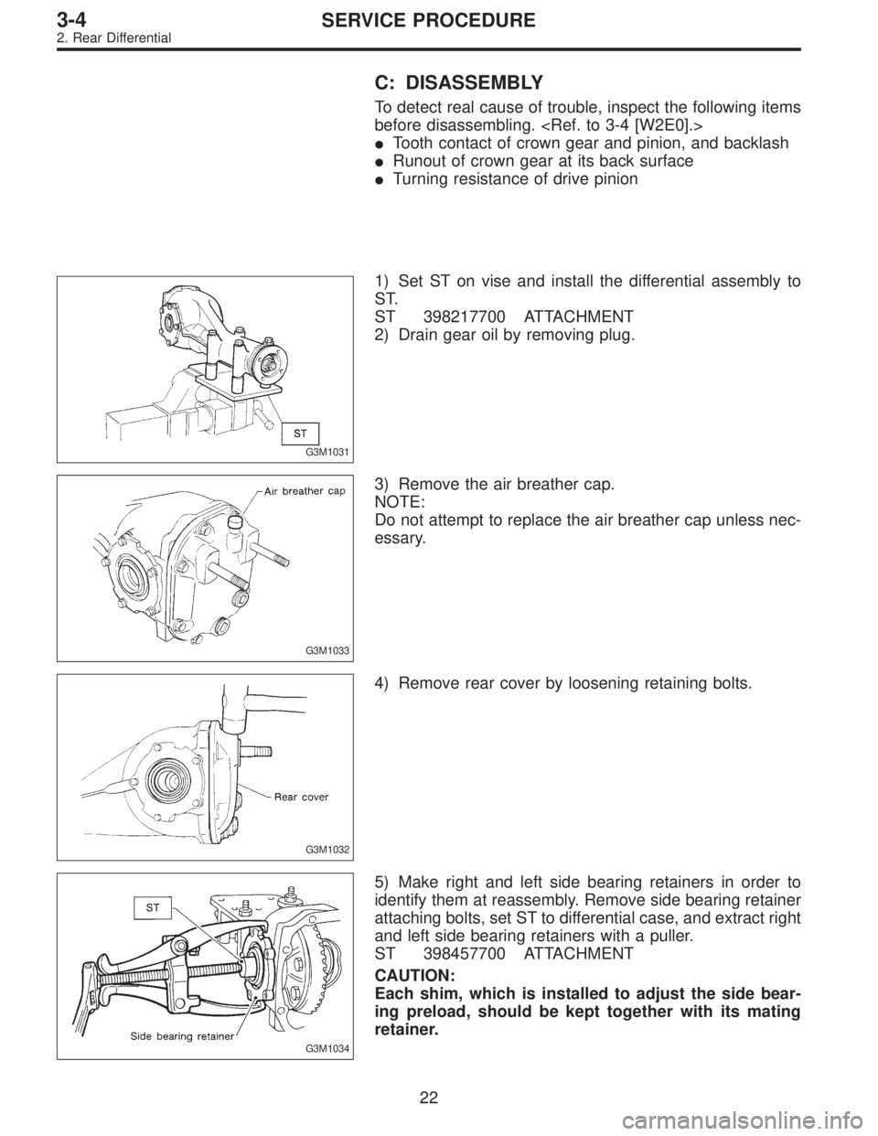 SUBARU LEGACY 1997  Service Repair Manual C: DISASSEMBLY
To detect real cause of trouble, inspect the following items
before disassembling. <Ref. to 3-4 [W2E0].>
Tooth contact of crown gear and pinion, and backlash
Runout of crown gear at i
