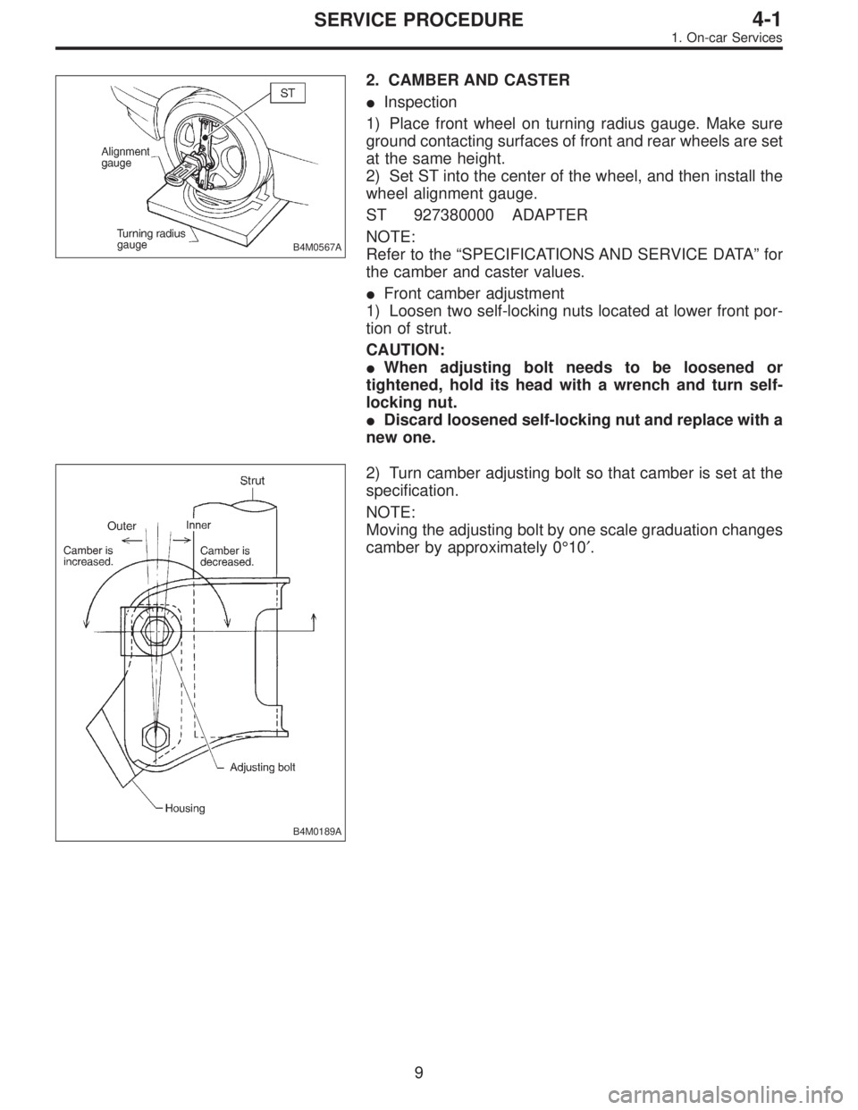 SUBARU LEGACY 1997  Service Repair Manual B4M0567A
2. CAMBER AND CASTER
Inspection
1) Place front wheel on turning radius gauge. Make sure
ground contacting surfaces of front and rear wheels are set
at the same height.
2) Set ST into the cen