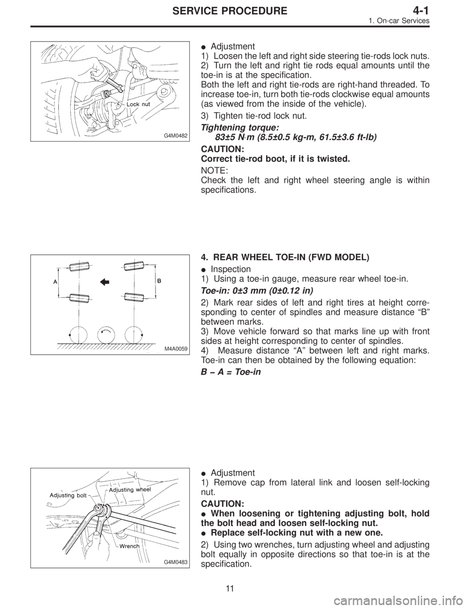 SUBARU LEGACY 1997  Service Repair Manual G4M0482
Adjustment
1) Loosen the left and right side steering tie-rods lock nuts.
2) Turn the left and right tie rods equal amounts until the
toe-in is at the specification.
Both the left and right t