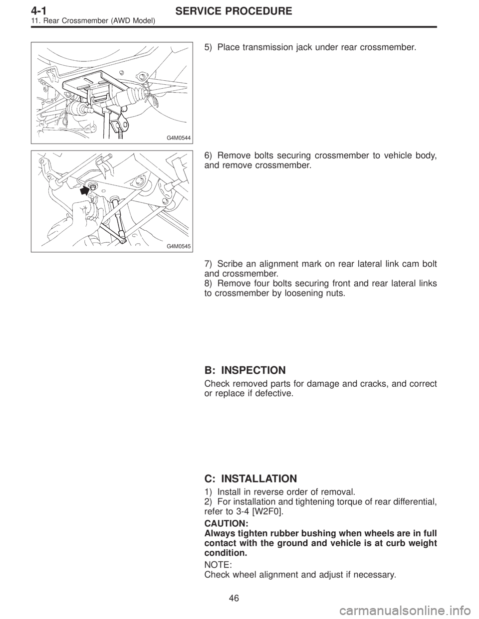 SUBARU LEGACY 1997  Service Repair Manual G4M0544
5) Place transmission jack under rear crossmember.
G4M0545
6) Remove bolts securing crossmember to vehicle body,
and remove crossmember.
7) Scribe an alignment mark on rear lateral link cam bo