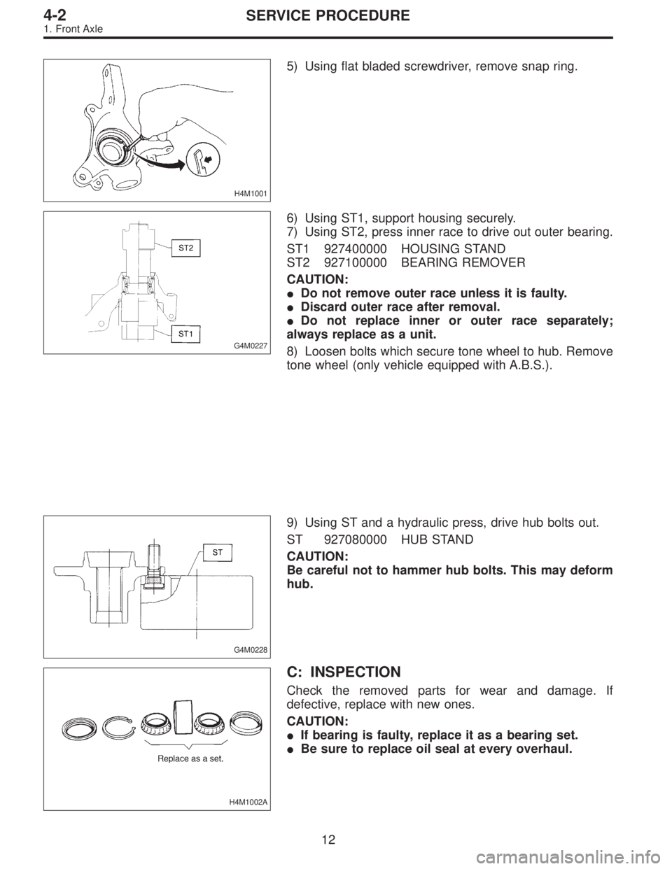 SUBARU LEGACY 1997  Service Repair Manual H4M1001
5) Using flat bladed screwdriver, remove snap ring.
G4M0227
6) Using ST1, support housing securely.
7) Using ST2, press inner race to drive out outer bearing.
ST1 927400000 HOUSING STAND
ST2 9