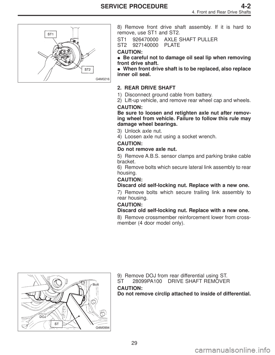 SUBARU LEGACY 1997  Service Repair Manual G4M0216
8) Remove front drive shaft assembly. If it is hard to
remove, use ST1 and ST2.
ST1 926470000 AXLE SHAFT PULLER
ST2 927140000 PLATE
CAUTION:
Be careful not to damage oil seal lip when removin