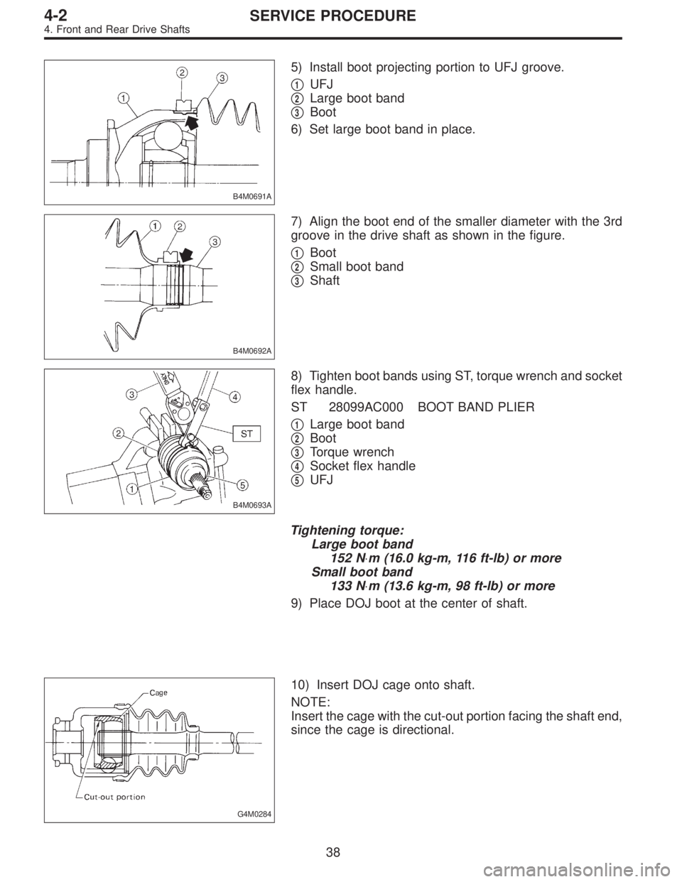 SUBARU LEGACY 1997  Service Repair Manual B4M0691A
5) Install boot projecting portion to UFJ groove.

1UFJ

2Large boot band

3Boot
6) Set large boot band in place.
B4M0692A
7) Align the boot end of the smaller diameter with the 3rd
groove