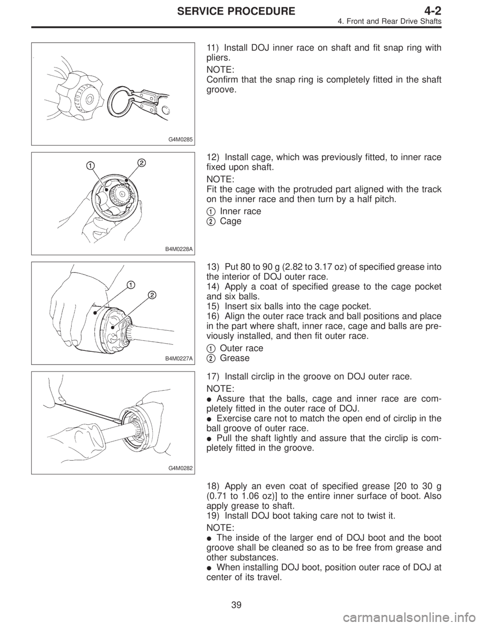 SUBARU LEGACY 1997  Service Repair Manual G4M0285
11) Install DOJ inner race on shaft and fit snap ring with
pliers.
NOTE:
Confirm that the snap ring is completely fitted in the shaft
groove.
B4M0228A
12) Install cage, which was previously fi