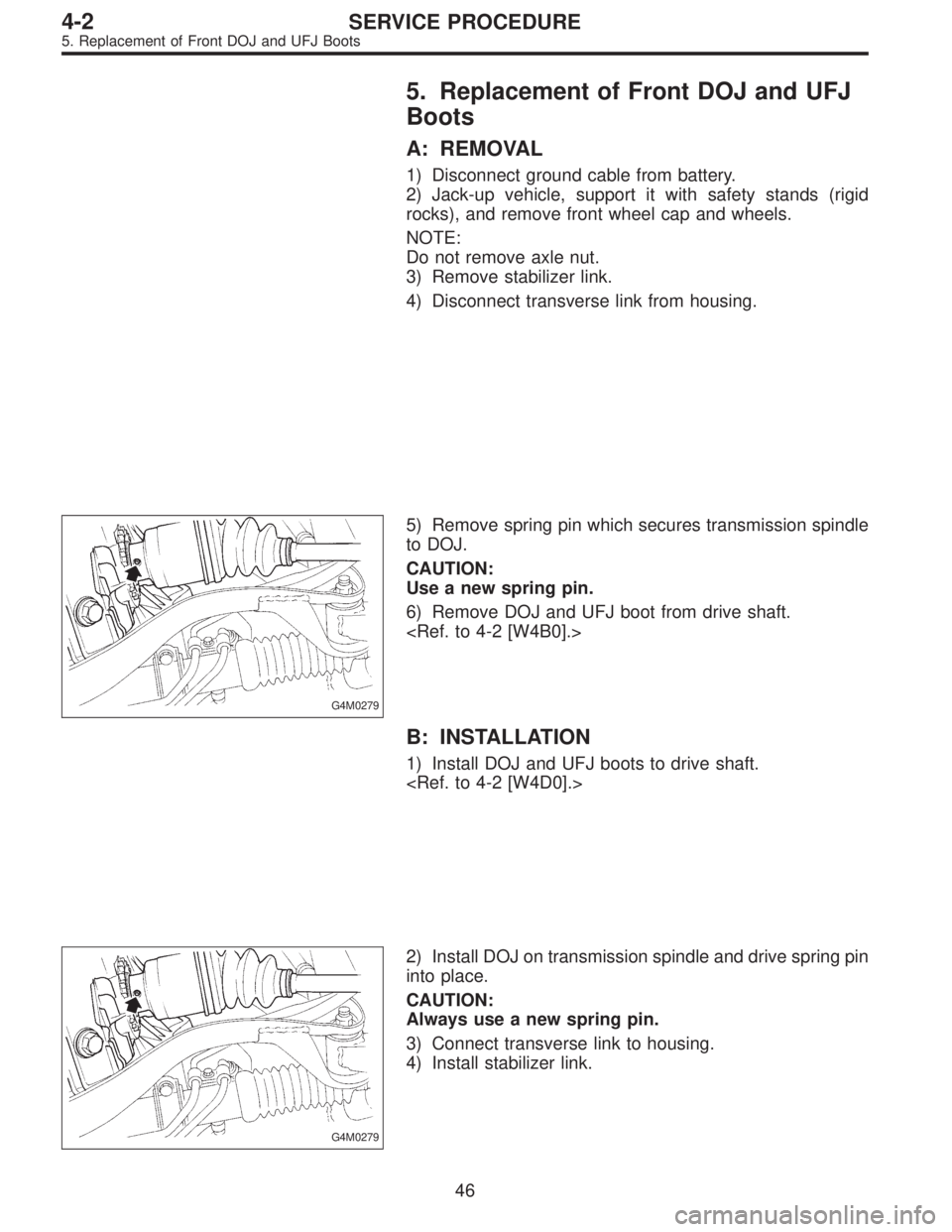 SUBARU LEGACY 1997  Service Repair Manual 5. Replacement of Front DOJ and UFJ
Boots
A: REMOVAL
1) Disconnect ground cable from battery.
2) Jack-up vehicle, support it with safety stands (rigid
rocks), and remove front wheel cap and wheels.
NO
