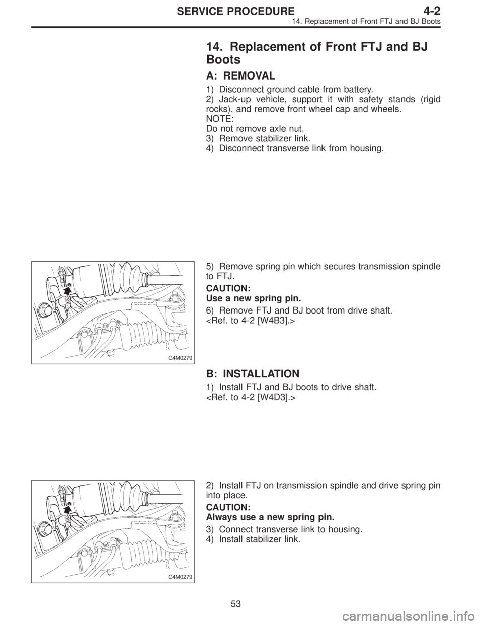 SUBARU LEGACY 1997  Service Repair Manual 14. Replacement of Front FTJ and BJ
Boots
A: REMOVAL
1) Disconnect ground cable from battery.
2) Jack-up vehicle, support it with safety stands (rigid
rocks), and remove front wheel cap and wheels.
NO