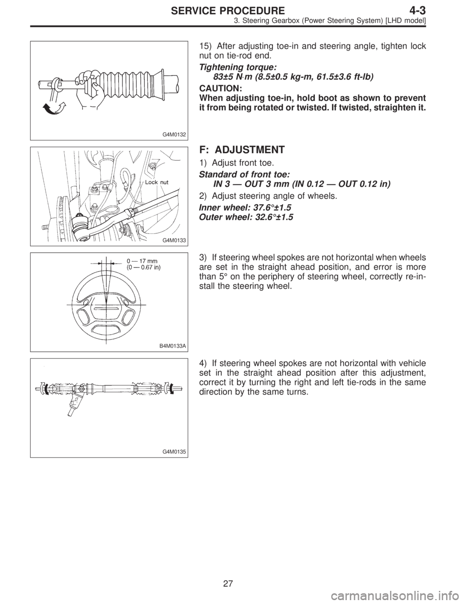 SUBARU LEGACY 1997  Service Repair Manual G4M0132
15) After adjusting toe-in and steering angle, tighten lock
nut on tie-rod end.
Tightening torque:
83±5 N⋅m (8.5±0.5 kg-m, 61.5±3.6 ft-lb)
CAUTION:
When adjusting toe-in, hold boot as sho