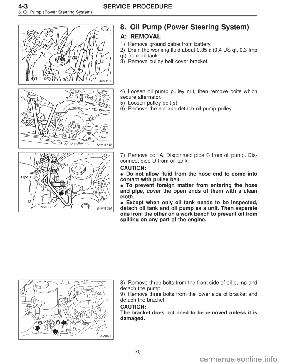 SUBARU LEGACY 1997  Service Repair Manual B4M1160
8. Oil Pump (Power Steering System)
A: REMOVAL
1) Remove ground cable from battery.
2) Drain the working fluid about 0.35(0.4 US qt, 0.3 Imp
qt) from oil tank.
3) Remove pulley belt cover bra